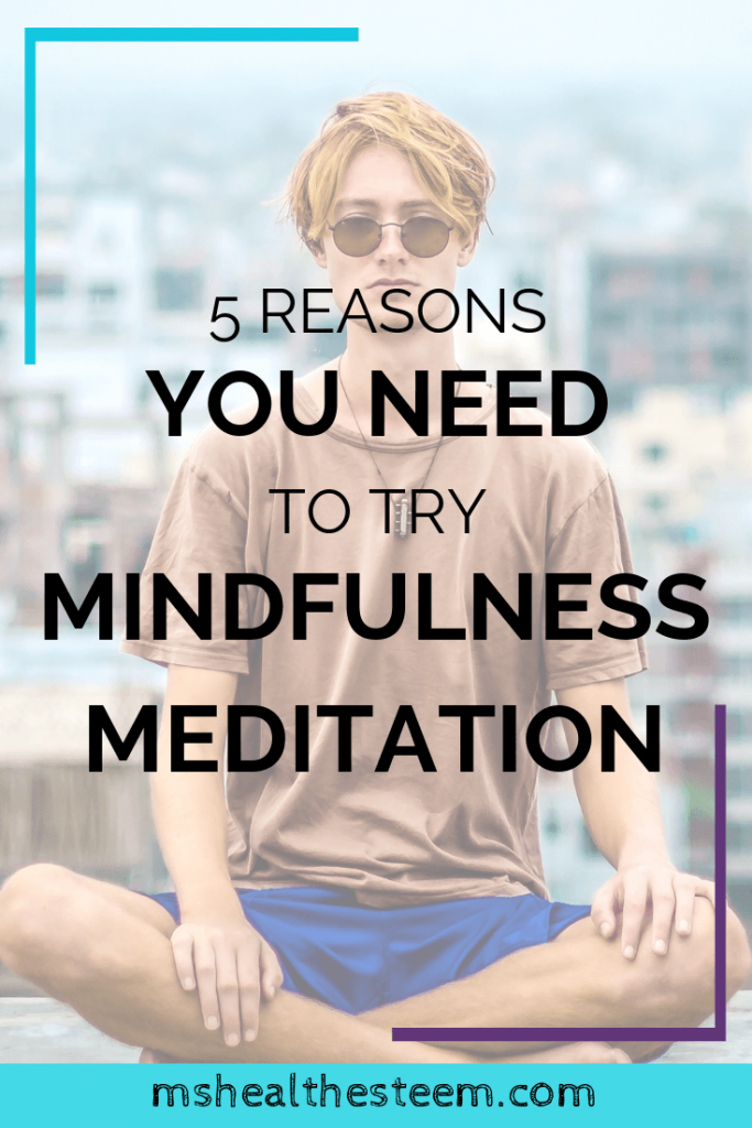 5 Reasons Why You Need To Try Mindfulness Meditation – Ms. Health ...